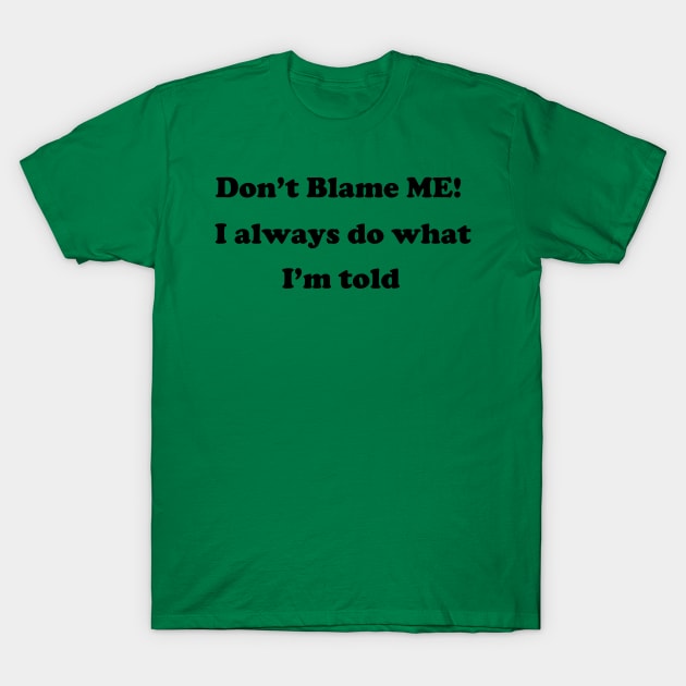 Don't Blame Me T-Shirt by pizzwizzler